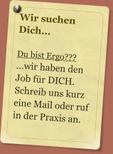 Wir suchen Dich...  Du bist Ergo??? wir haben den Job fr DICH. Schreib uns kurz eine Mail oder ruf in der Praxis an.